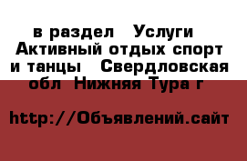  в раздел : Услуги » Активный отдых,спорт и танцы . Свердловская обл.,Нижняя Тура г.